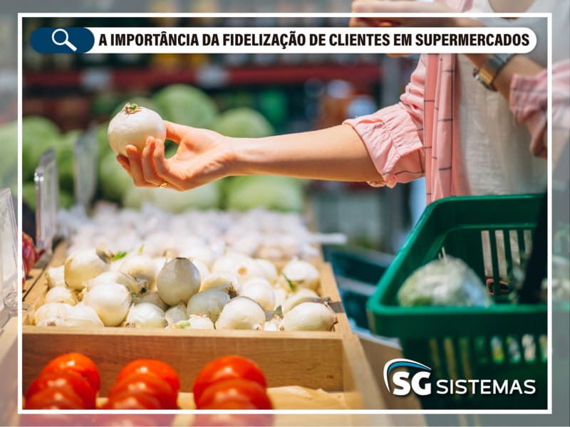 A importância da fidelização de clientes em supermercados