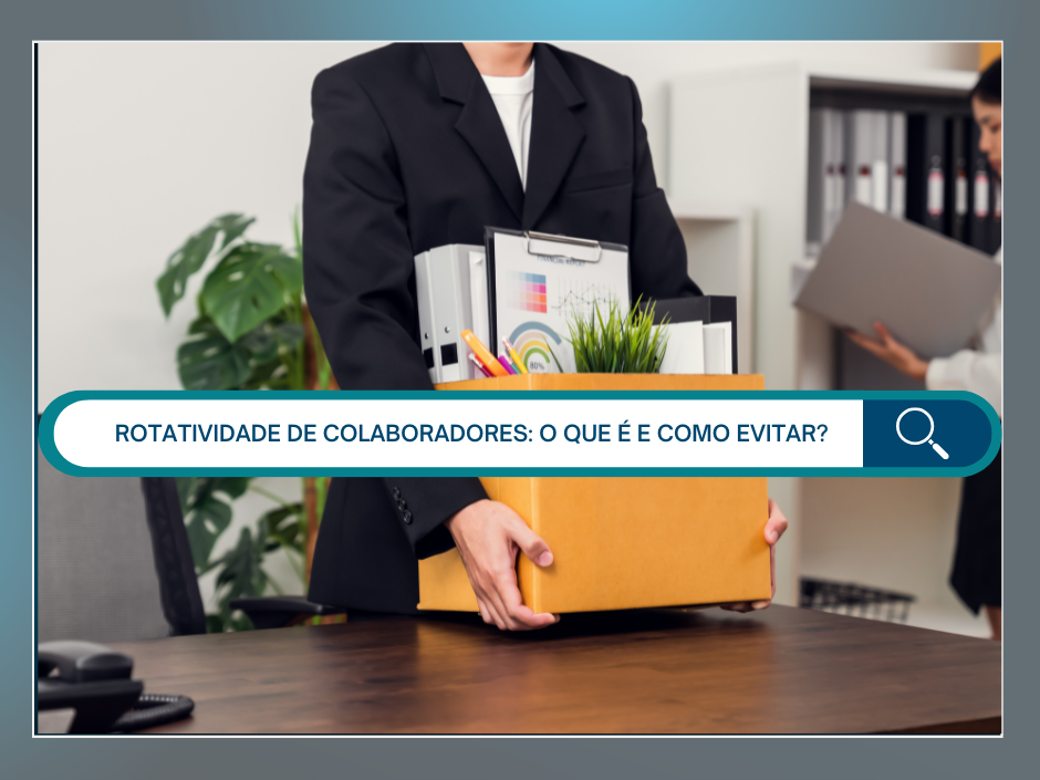 Rotatividade de Colaboradores: o que é e como evitar?