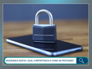 Segurança digital: qual a importância e como se proteger?