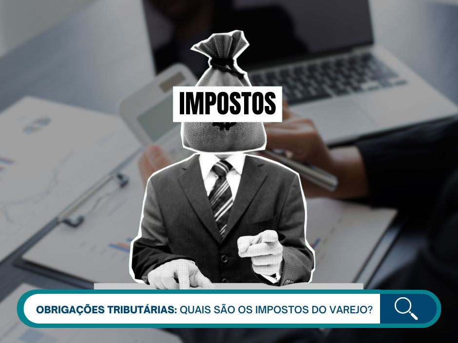 Obrigações tributárias: quais são os impostos do varejo?