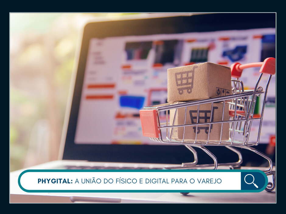 Phygital: a união do físico e digital para o varejo